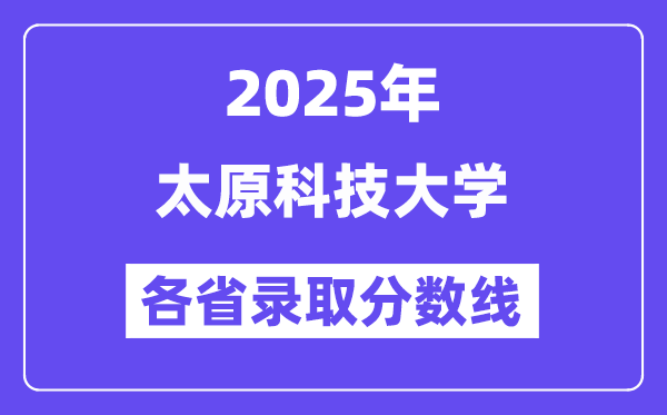2025高考多少分能上太原科技大學(xué)？各省錄取分?jǐn)?shù)線匯總