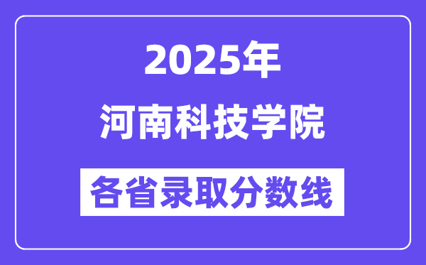 2025高考多少分能上河南科技學(xué)院？各省錄取分?jǐn)?shù)線匯總