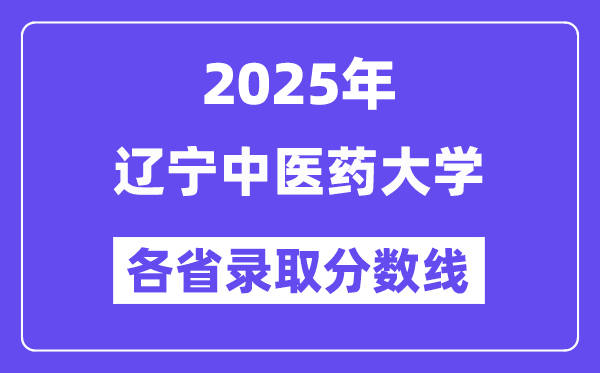 2025高考多少分能上遼寧中醫(yī)藥大學(xué)？各省錄取分?jǐn)?shù)線匯總