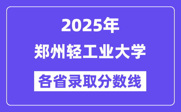 2025高考多少分能上鄭州輕工業(yè)大學(xué)？各省錄取分?jǐn)?shù)線匯總