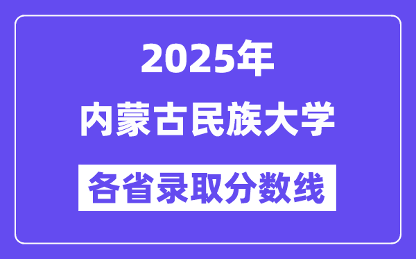 2025高考多少分能上內(nèi)蒙古民族大學(xué)？各省錄取分?jǐn)?shù)線匯總