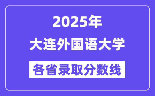 2025高考多少分能上大連外國語大學(xué)？各省錄取分?jǐn)?shù)線匯總