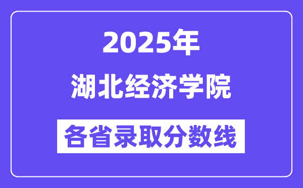 2025高考多少分能上湖北經(jīng)濟(jì)學(xué)院？各省錄取分?jǐn)?shù)線匯總