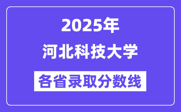 2025高考多少分能上河北科技大學(xué)？各省錄取分?jǐn)?shù)線匯總