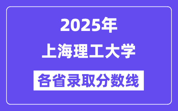 2025高考多少分能上上海理工大學(xué)？各省錄取分?jǐn)?shù)線匯總
