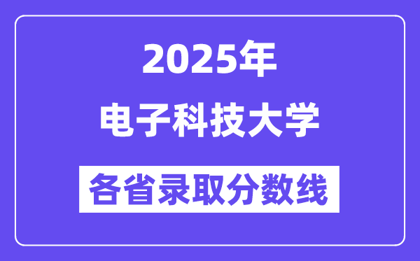 2025高考多少分能上電子科技大學？各省錄取分數(shù)線匯總
