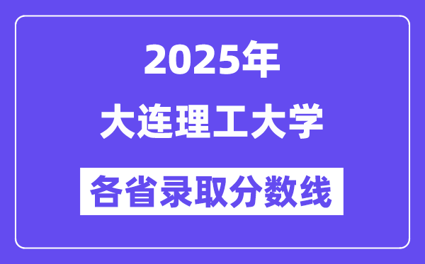 2025高考多少分能上大連理工大學？各省錄取分數(shù)線匯總