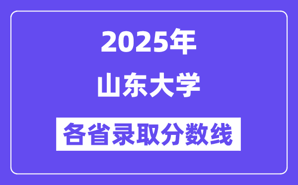 2025高考多少分能上山東大學(xué)？各省錄取分數(shù)線匯總