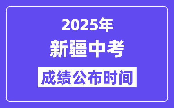 2025新疆各地中考成績公布時間,具體幾月幾號可以查分?