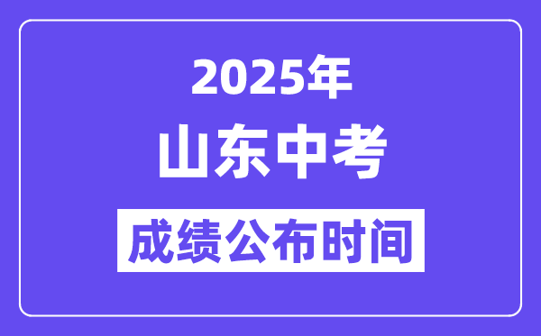 2025山東各地中考成績公布時間,具體幾月幾號可以查分？