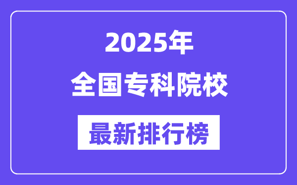 全國(guó)專(zhuān)科院校排名一覽表（2025最新排行榜）