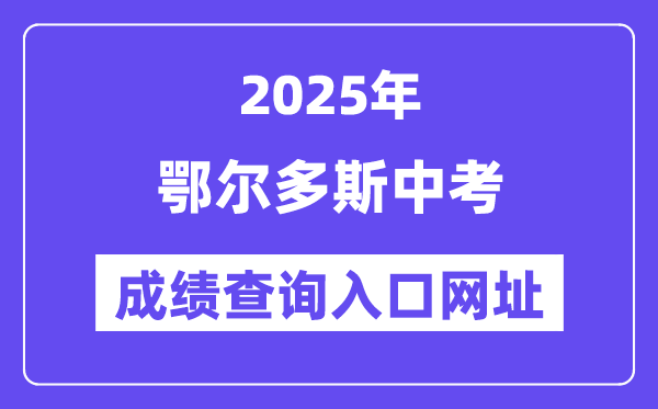 2025鄂爾多斯中考成績查詢?nèi)肟诰W(wǎng)址(https://zwfw.nmg.gov.cn/)