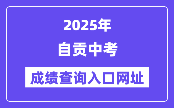 2025自貢中考成績(jī)查詢(xún)?nèi)肟诰W(wǎng)址(https://www.sczgzb.com/)