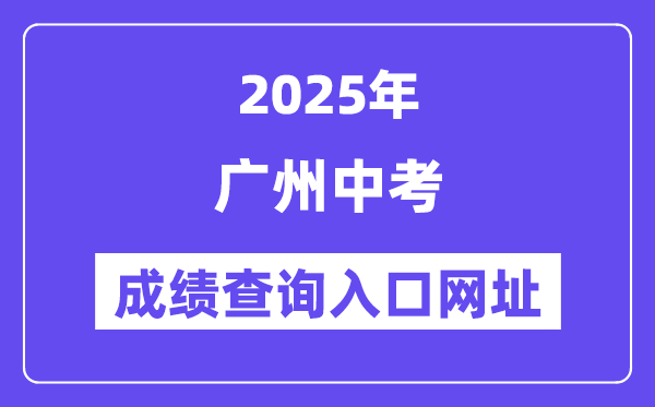 2025廣州中考成績查詢?nèi)肟诰W(wǎng)址(https://zhongkao.gzzk.cn)