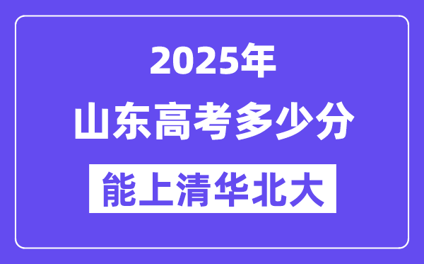 2025山東高考多少分能上清華北大？(含2024年最低分)