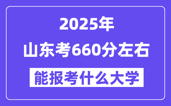 2025年山東考660分左右能報(bào)考上什么大學(xué)?附位次排名對(duì)照表
