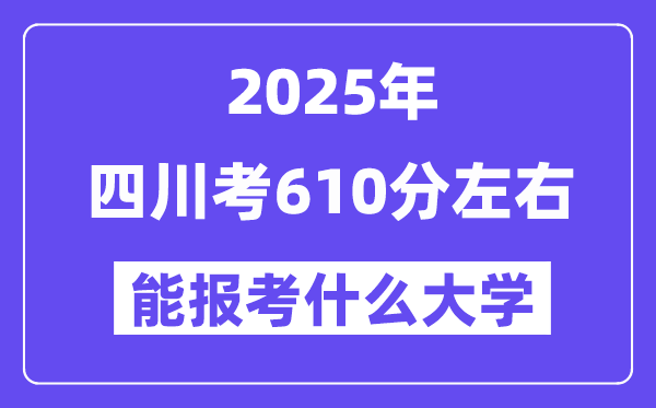 2025年四川考610分左右能報(bào)考上什么大學(xué)?附位次排名對(duì)照表