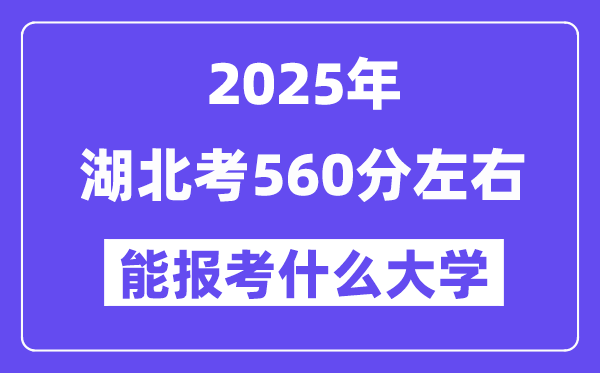 2025年湖北考560分左右能報(bào)考上什么大學(xué)?附位次排名對(duì)照表