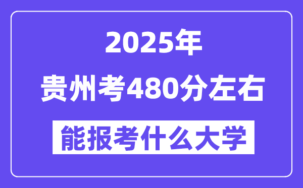 2025年貴州考480分左右能報(bào)考上什么大學(xué)?附位次排名對(duì)照表
