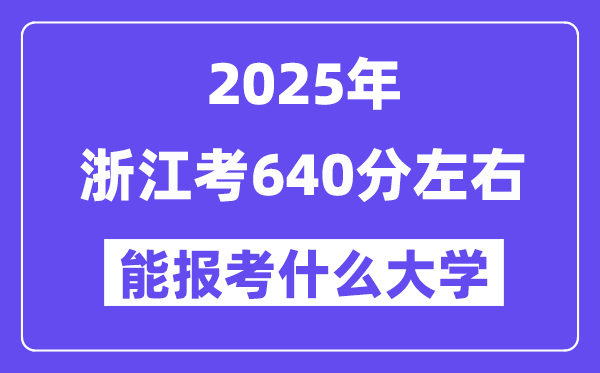 2025年浙江考640分左右能報(bào)考上什么大學(xué)?附位次排名對照表