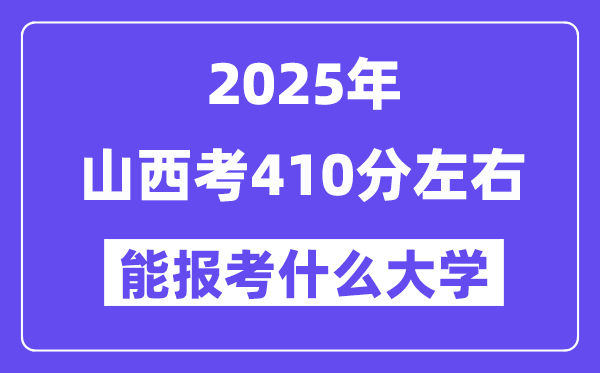 2025年山西考410分左右能報(bào)考上什么大學(xué)?附位次排名對照表