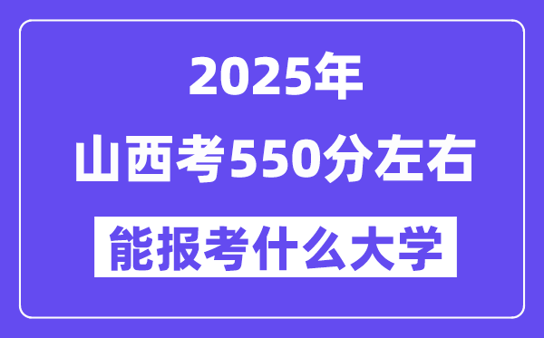 2025年山西考550分左右能報(bào)考上什么大學(xué)?附位次排名對照表