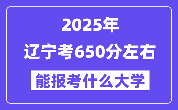 2025年遼寧考650分左右能報考上什么大學(xué)?附位次排名對照表