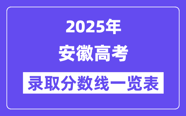 2025安徽高考各批次錄取分?jǐn)?shù)線一覽表(含一本,二本,專科)
