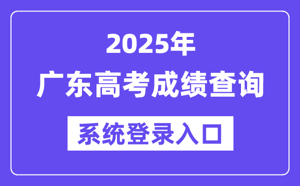 2025廣東高考成績查詢系統(tǒng)登錄入口(https://eea.gd.gov.cn/)