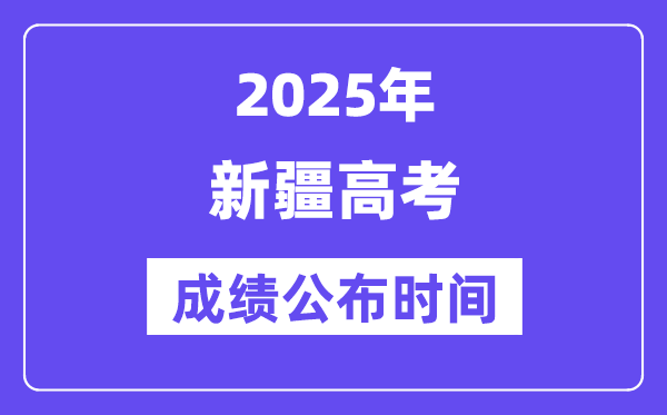 2025年新疆高考成績(jī)公布時(shí)間（附查詢方式）