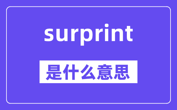 surprint是什么意思,surprint怎么讀,中文翻譯是什么