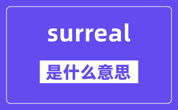 surreal是什么意思,surreal怎么讀,中文翻譯是什么