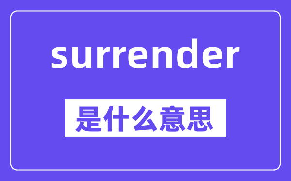 surrender是什么意思,surrender怎么讀,中文翻譯是什么