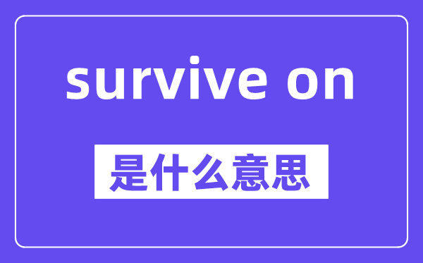 survive on是什么意思,中文翻譯是什么