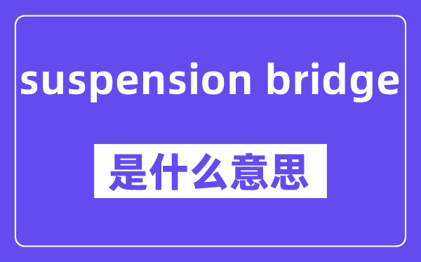 suspension bridge是什么意思,中文翻譯是什么
