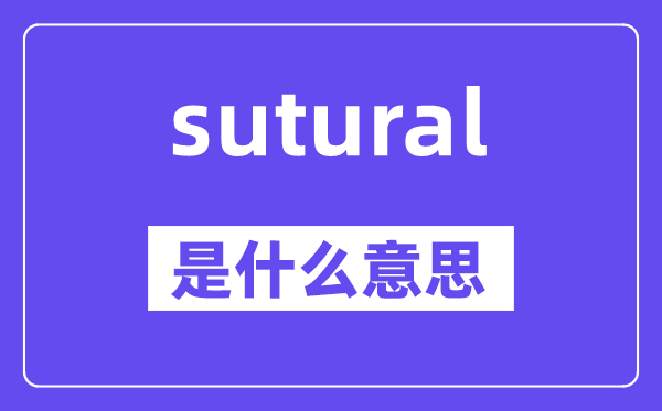 sutural是什么意思,sutural怎么讀,中文翻譯是什么