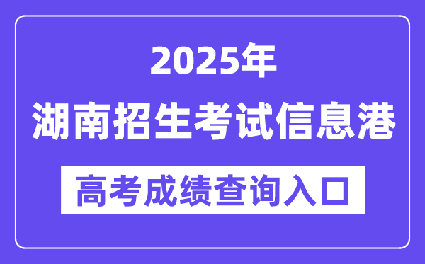2025年湖南招生考試信息港高考成績查詢入口(https://www.hneeb.cn/)