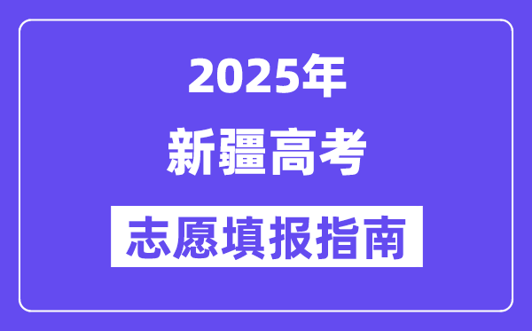 2025年新疆高考志愿填報(bào)指南（附志愿表填寫樣本）