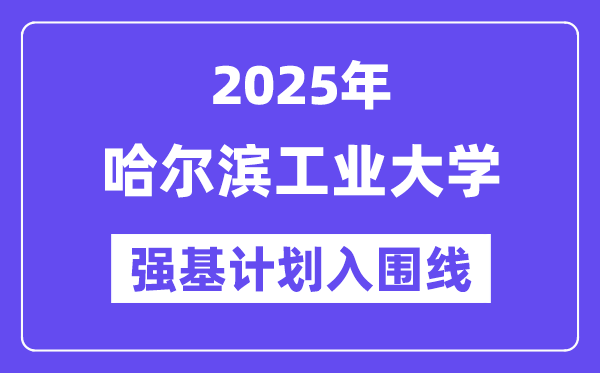 哈爾濱工業(yè)大學(xué)2025年強(qiáng)基計(jì)劃入圍分?jǐn)?shù)線(xiàn)一覽表（含2024歷年）