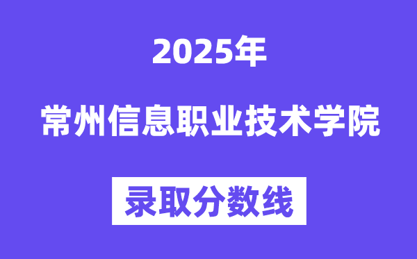 2025常州信息職業(yè)技術(shù)學(xué)院錄取分?jǐn)?shù)線（含2024年錄取情況）