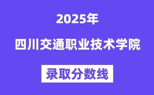 2025四川交通職業(yè)技術(shù)學(xué)院錄取分?jǐn)?shù)線（含2024年錄取情況）