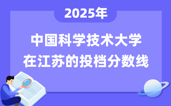 2025年中國科學技術(shù)大學在江蘇投檔分數(shù)線是多少（含位次對照表）