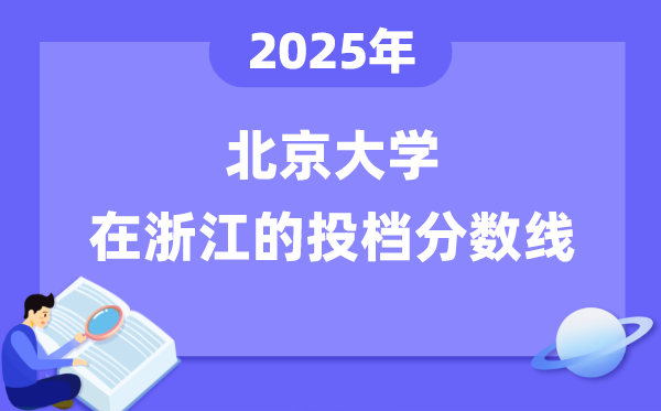 2025年北京大學(xué)在浙江投檔分?jǐn)?shù)線是多少（含位次對照表）
