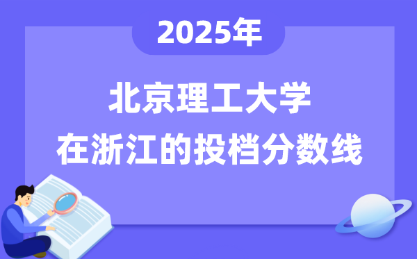 2025年北京理工大學(xué)在浙江投檔分?jǐn)?shù)線是多少（含位次對(duì)照表）