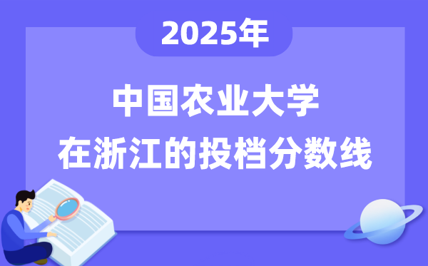 2025年中國農(nóng)業(yè)大學在浙江投檔分數(shù)線是多少（含位次對照表）