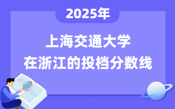 2025年上海交通大學(xué)在浙江投檔分數(shù)線是多少（含位次對照表）