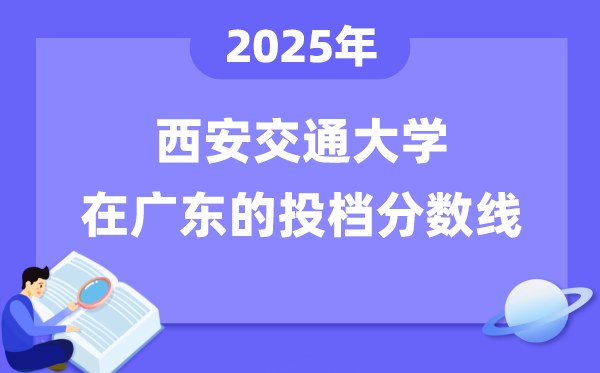 2025年西安交通大學(xué)在廣東投檔分?jǐn)?shù)線是多少（含位次對(duì)照表）