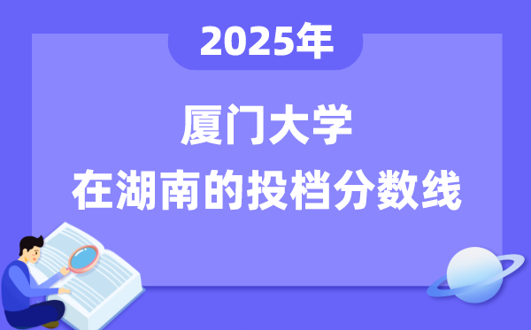 2025年廈門大學(xué)在湖南投檔分?jǐn)?shù)線是多少（含位次對(duì)照表）