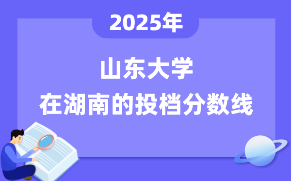 2025年山東大學在湖南投檔分數(shù)線是多少（含位次對照表）
