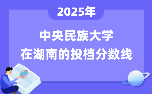 2025年中央民族大學(xué)在湖南投檔分?jǐn)?shù)線是多少（含位次對照表）